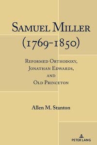 Cover image for Samuel Miller (1769-1850): Reformed Orthodoxy, Jonathan Edwards, and Old Princeton