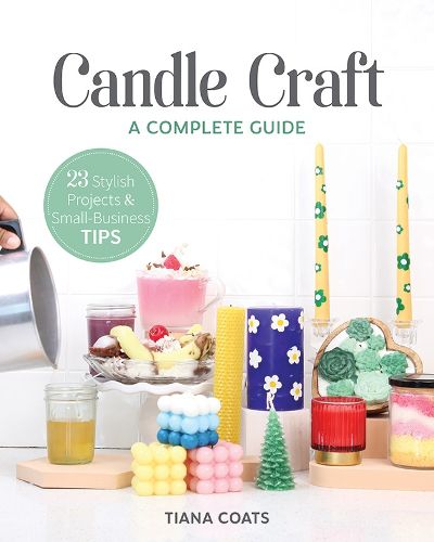 Cover image for Candle Craft: A Complete Guide; 23 Stylish Projects & Small-Business Tips