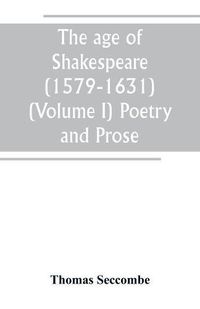 Cover image for The age of Shakespeare (1579-1631) (Volume I) Poetry and Prose