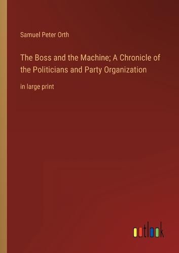 Cover image for The Boss and the Machine; A Chronicle of the Politicians and Party Organization