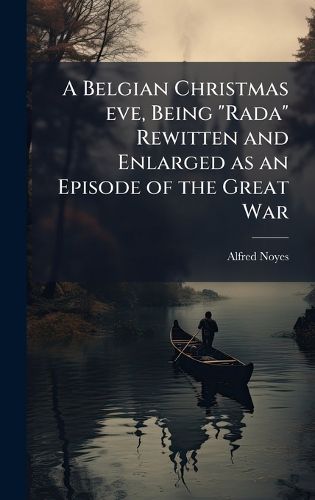 Cover image for A Belgian Christmas eve, Being "Rada" Rewitten and Enlarged as an Episode of the Great War