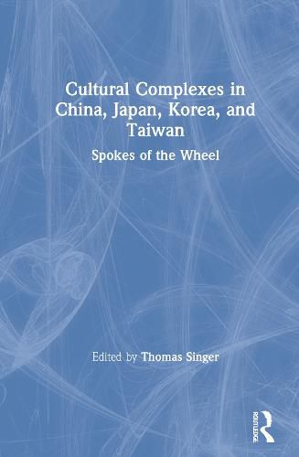 Cover image for Cultural Complexes in China, Japan, Korea, and Taiwan: Spokes of the Wheel