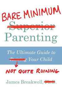Cover image for Bare Minimum Parenting: The Ultimate Guide to Not Quite Ruining Your Child
