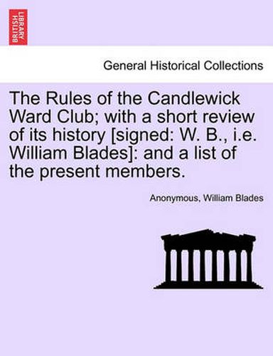 Cover image for The Rules of the Candlewick Ward Club; With a Short Review of Its History [Signed: W. B., i.e. William Blades]: And a List of the Present Members.