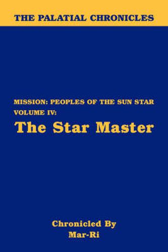 Cover image for The Palatial Chronicles: Mission: Peoples of the Sun Star Volume IV - The Star Master