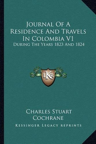 Cover image for Journal of a Residence and Travels in Colombia V1: During the Years 1823 and 1824