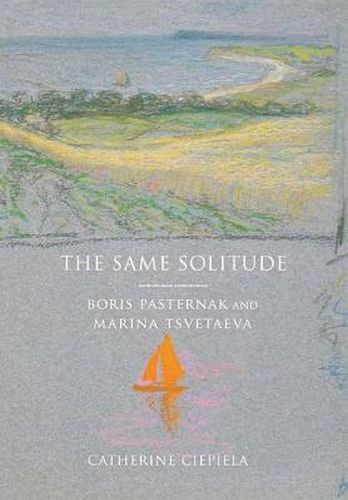 The Same Solitude: Boris Pasternak and Marina Tsvetaeva