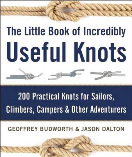 The Little Book of Incredibly Useful Knots: 200 Practical Knots for Sailors, Climbers, Campers & Other Adventurers