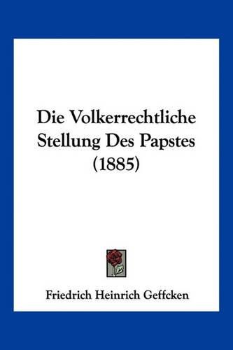 Die Volkerrechtliche Stellung Des Papstes (1885)