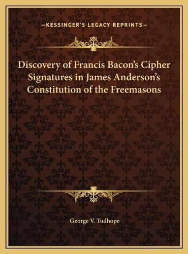 Cover image for Discovery of Francis Bacon's Cipher Signatures in James Andediscovery of Francis Bacon's Cipher Signatures in James Anderson's Constitution of the Freemasons Rson's Constitution of the Freemasons