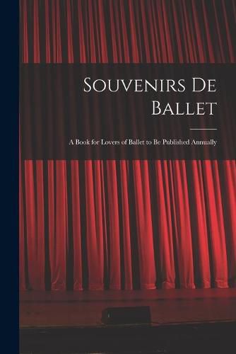 Cover image for Souvenirs De Ballet: a Book for Lovers of Ballet to Be Published Annually
