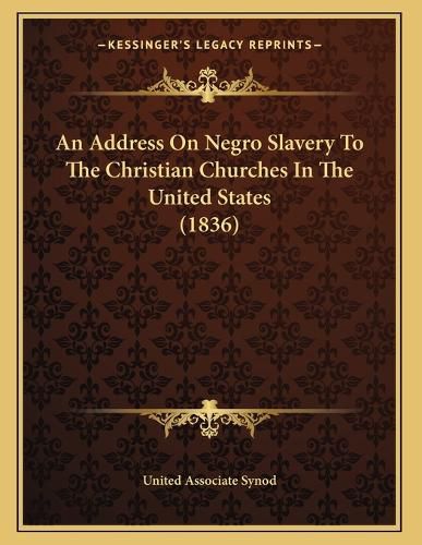 Cover image for An Address on Negro Slavery to the Christian Churches in the United States (1836)