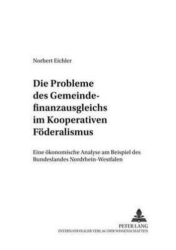 Cover image for Die Probleme Des Gemeindefinanzausgleichs Im Kooperativen Foederalismus: Eine Oekonomische Analyse Am Beispiel Des Bundeslandes Nordrhein-Westfalen