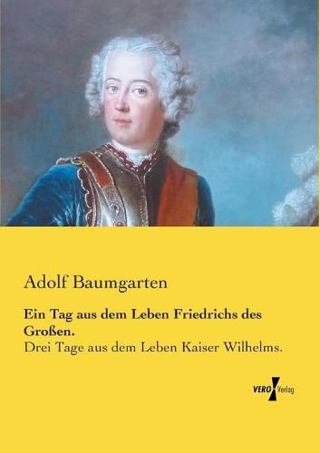 Cover image for Ein Tag aus dem Leben Friedrichs des Grossen.: Drei Tage aus dem Leben Kaiser Wilhelms.