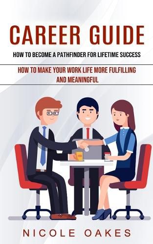 Cover image for Career Guide: How to Become a Pathfinder for Lifetime Success (How to Make Your Work Life More Fulfilling and Meaningful)