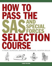 Cover image for How to Pass the SAS and Special Forces Selection Course: Fitness, Nutrition, Survival Techniques, Weapon Skills