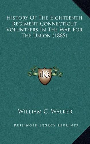 History of the Eighteenth Regiment Connecticut Volunteers in the War for the Union (1885)