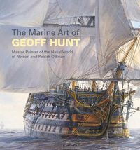 Cover image for The Marine Art of Geoff Hunt: Master Painter of the Naval World of Nelson and Patrick O'Brian