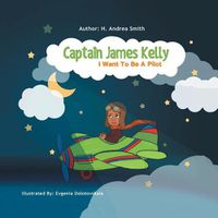Cover image for Captain James Kelly: I Want to Be a Pilot
