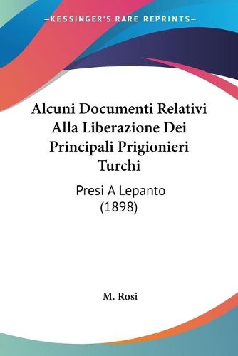 Cover image for Alcuni Documenti Relativi Alla Liberazione Dei Principali Prigionieri Turchi: Presi a Lepanto (1898)