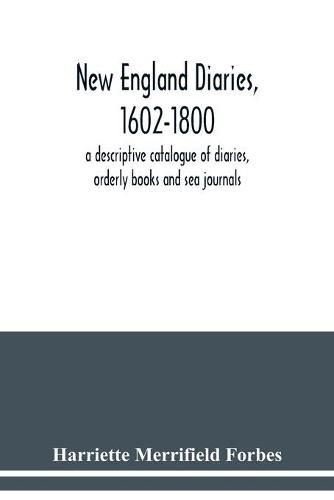 Cover image for New England diaries, 1602-1800: a descriptive catalogue of diaries, orderly books and sea journals