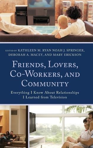 Friends, Lovers, Co-Workers, and Community: Everything I Know about Relationships I Learned from Television
