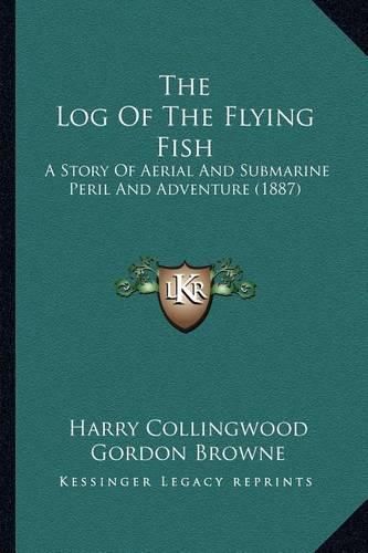 Cover image for The Log of the Flying Fish: A Story of Aerial and Submarine Peril and Adventure (1887)