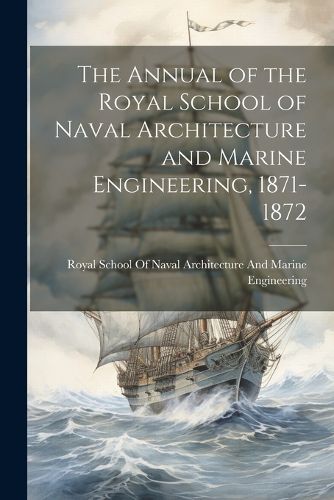Cover image for The Annual of the Royal School of Naval Architecture and Marine Engineering, 1871-1872