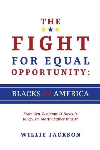 Cover image for The Fight for Equal Opportunity: Blacks in America: From Gen. Benjamin O. Davis Jr. to Rev. Dr. Martin Luther King Jr.