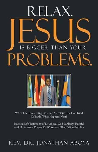 Cover image for Relax. Jesus Is Bigger Than Your Problems.: When Life Threatening Situation Met With The God Kind Of Faith, What Happens Next?