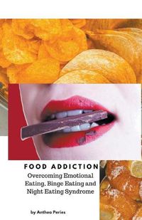 Cover image for Food Addiction: Overcoming Emotional Eating, Binge Eating and Night Eating Syndrome