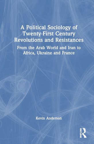 A Political Sociology of Twenty-First Century Revolutions and Resistances