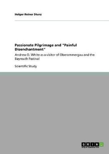 Cover image for Passionate Pilgrimage and  Painful Disenchantment: Andrew D. White as a visitor of Oberammergau and the Bayreuth Festival