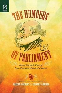 Cover image for The Humours of Parliament: Harry Furniss's View of Late-Victorian Political Culture