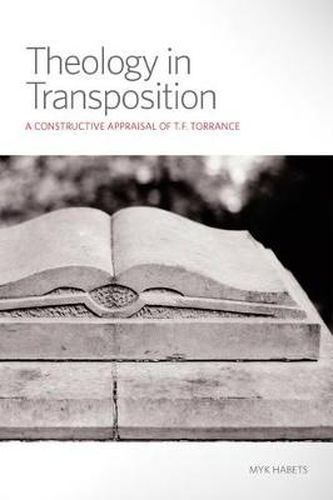Cover image for Theology in Transposition: A Constructive Appraisal of T. F. Torrance
