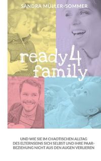 Cover image for ready4family: Und wie Sie im chaotischen Alltag des Elternseins sich selbst und Ihre Paarbeziehung nicht aus den Augen verlieren