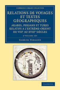 Cover image for Relations de voyages et textes geographiques arabes, persans et turks relatifs a l'Extreme-Orient du VIIIe au XVIIIe siecles 2 Volume Set: Traduits, revus et annotes