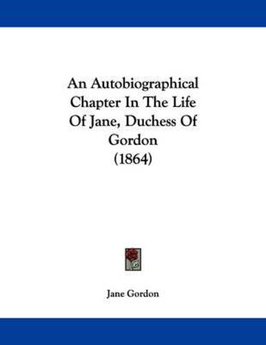 Cover image for An Autobiographical Chapter in the Life of Jane, Duchess of Gordon (1864)