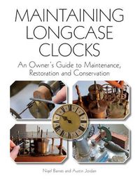 Cover image for Maintaining Longcase Clocks: An Owner's Guide to Maintenance, Restoration and Conservation