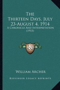 Cover image for The Thirteen Days, July 23-August 4, 1914: A Chronicle and Interpretation (1915)