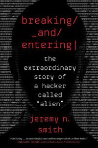 Cover image for Breaking and Entering: The Extraordinary Story of a Hacker Called  Alien