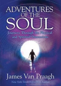 Cover image for Adventures of the Soul: Journeys Through the Physical and Spiritual Dimensions