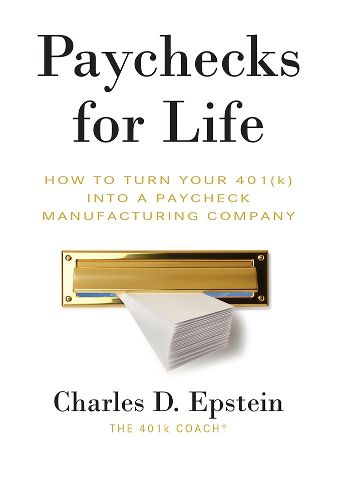 Cover image for Paychecks for Life: How to Turn Your 401 (K) Into a Paycheck Manufacturing Company