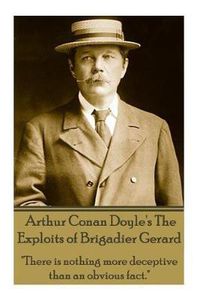 Cover image for Arthur Conan Doyle's The Exploits Of Brigadier Gerard: There is nothing more deceptive than an obvious fact.