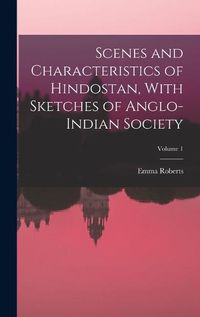 Cover image for Scenes and Characteristics of Hindostan, With Sketches of Anglo-Indian Society; Volume 1