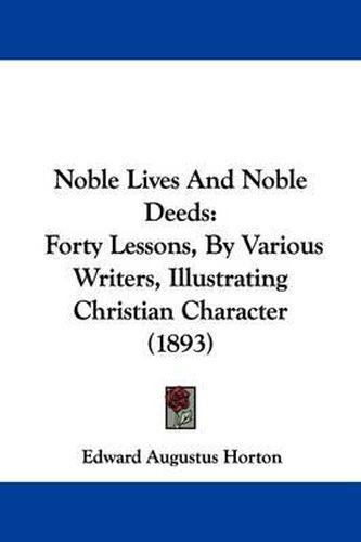 Cover image for Noble Lives and Noble Deeds: Forty Lessons, by Various Writers, Illustrating Christian Character (1893)