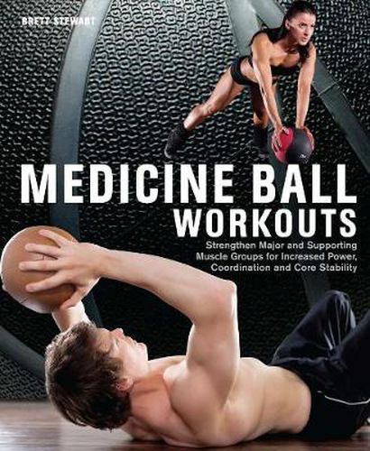 Cover image for Medicine Ball Workouts: Strengthen Major and Supporting Muscle Groups for Increased Power, Coordination, and Core Stability