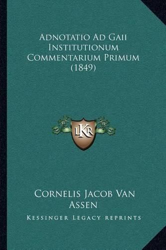 Cover image for Adnotatio Ad Gaii Institutionum Commentarium Primum (1849)