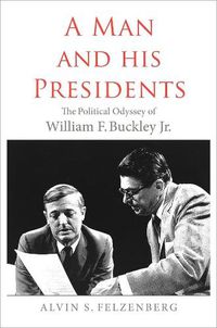 Cover image for A Man and His Presidents: The Political Odyssey of William F. Buckley Jr.