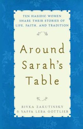 Around Sarah's Table: Ten Hasidic Women Share Their Stories of Life, Fai